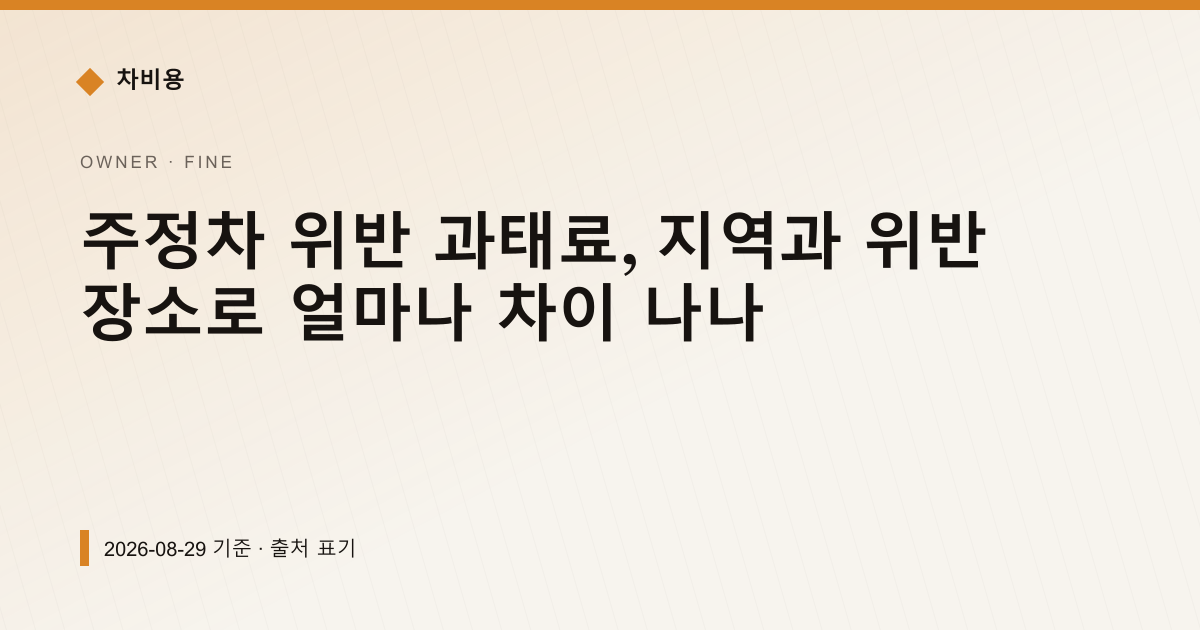 주정차 위반 과태료, 지역과 위반 장소로 얼마나 차이 나나 — 과태료·범칙금 안내 이미지