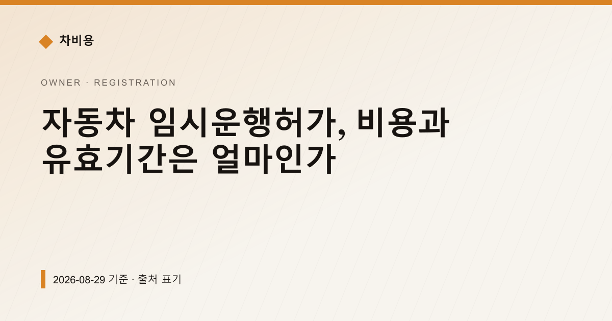 자동차 임시운행허가, 비용과 유효기간은 얼마인가 — 검사·등록 안내 이미지