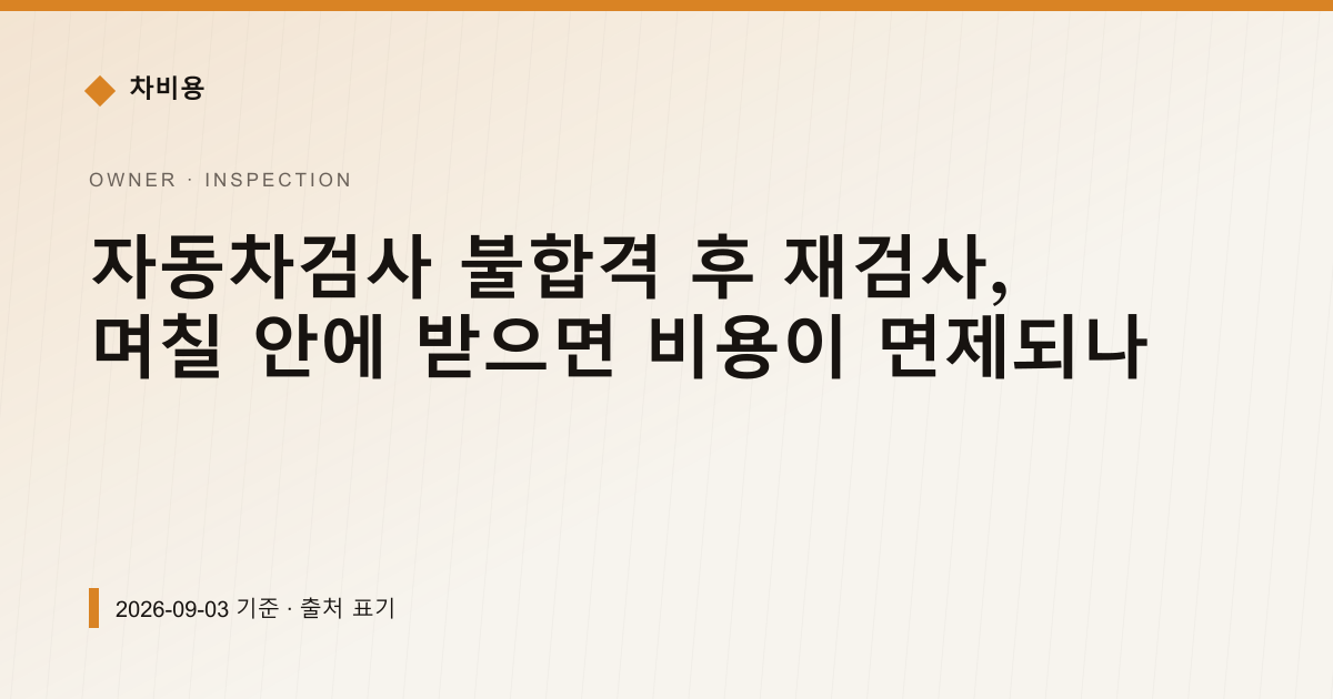 자동차검사 불합격 후 재검사, 며칠 안에 받아야 무료인가 — 검사·등록 안내 이미지