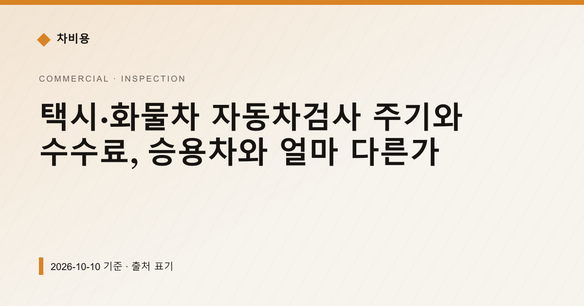 택시·화물차 자동차검사 주기와 수수료, 승용차와 얼마 다른가 — 검사·등록 안내 이미지